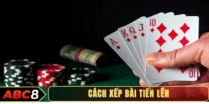 Cách xếp bài tiến lên