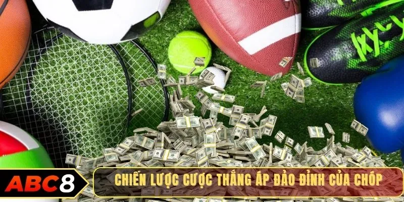 Chiến lược cược thắng áp đảo đỉnh của chóp
