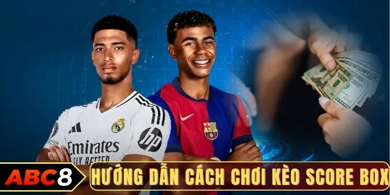 Hướng dẫn cách chơi kèo Score Box